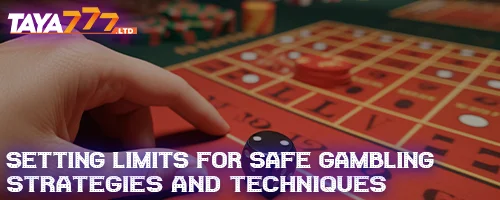 Setting Limits for Safe Gambling: Strategies and Techniques
